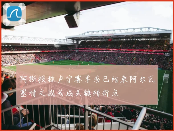 阿斯报称卢宁赛季或已结束阿尔瓦塞特之战或成关键转折点