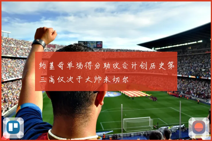 约基奇单场得分助攻合计创历史第三高仅次于大帅米切尔