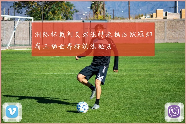 洲际杯裁判艾尔法特未执法欧冠却有三场世界杯执法经历